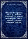 Oeuvres Completes De M. J. Chenier: Precedees De Notices Historiques, Par M. Arnault, Volume 6 (French Edition) - Marie-Joseph Chénier