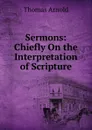 Sermons: Chiefly On the Interpretation of Scripture - Thomas Arnold