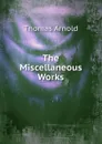 The Miscellaneous Works. - Thomas Arnold