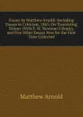 Essays by Matthew Arnold: Including Essays in Criticism, 1865, On Translating Homer (With F. W. Newman.S Reply), and Five Other Essays Now for the First Time Collected - Matthew Arnold