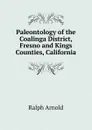 Paleontology of the Coalinga District, Fresno and Kings Counties, California - Ralph Arnold