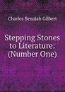 Stepping Stones to Literature: (Number One) - Charles Benajah Gilbert