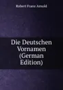 Die Deutschen Vornamen (German Edition) - Robert Franz Arnold