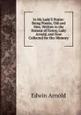 In My Lady.S Praise: Being Poems, Old and New, Written to the Honour of Fanny, Lady Arnold, and Now Collected for Her Memory - Edwin Arnold