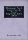 Menandraei Plocii Argumentum Ex Diversis Fragmentis (Latin Edition) - Edmond Arnould