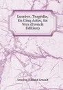 Lucrece, Tragedie, En Cinq Actes, En Vers (French Edition) - Antoine-Vincent Arnault