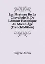 Les Mysteres De La Chevalerie Et De L.Amour Platonique Au Moyen Age (French Edition) - Eugène Aroux