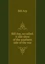 Bill Arp, so called. A side show of the southern side of the war - Bill Arp