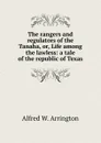 The rangers and regulators of the Tanaha, or, Life among the lawless: a tale of the republic of Texas - Alfred W. Arrington