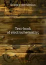 Text-book of electrochemistry; - Svante Arrhenius