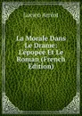 La Morale Dans Le Drame: L.epopee Et Le Roman (French Edition) - Lucien Arréat