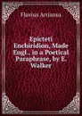Epicteti Enchiridion, Made Engl., in a Poetical Paraphrase, by E. Walker - Flavius Arrianus