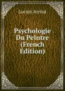 Psychologie Du Peintre (French Edition) - Lucien Arréat