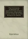 The Christianity of Stoicism: Or, Selections from Arrian.s Discourses of Epictetus. Tr. by E. Carter. Ed. by the Bishop of St. David.s - Epictetus