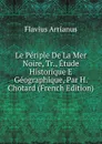 Le Periple De La Mer Noire, Tr., Etude Historique E Geographique, Par H. Chotard (French Edition) - Flavius Arrianus