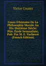 Cours D.histoire De La Philosophie Morale Au Dix-Huitieme Siecle: Ptie. Ecole Sensualiste, Pub. Par M. E. Vacherot (French Edition) - Cousin Victor