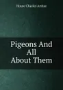 Pigeons And All About Them - House Charles Arthur