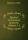 Manual of practical anatomy Volume v.1 - Robinson Arthur