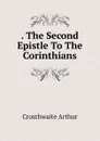 . The Second Epistle To The Corinthians - Crosthwaite Arthur