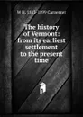 The history of Vermont: from its earliest settlement to the present time - W H. 1813-1899 Carpenter