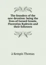 The founders of the new devotion: being the lives of Gerard Groote, Florentius Radewin and their followers - à Kempis Thomas