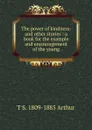 The power of kindness: and other stories : a book for the example and encouragement of the young - T S. 1809-1885 Arthur