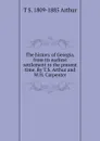 The history of Georgia, from its earliest settlement to the present time. By T.S. Arthur and W.H. Carpenter - T S. 1809-1885 Arthur