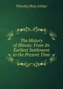 The History of Illinois: From Its Earliest Settlement to the Present Time - Timothy Shay Arthur