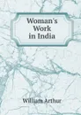 Woman.s Work in India - William Arthur