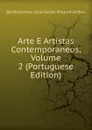 Arte E Artistas Contemporaneos, Volume 2 (Portuguese Edition) - Bartholomeu Sesinando Ribeiro Arthur