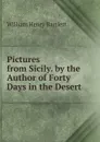 Pictures from Sicily. by the Author of Forty Days in the Desert - William Henry Bartlett