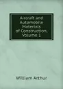 Aircraft and Automobile Materials of Construction, Volume 1 - William Arthur