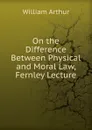 On the Difference Between Physical and Moral Law, Fernley Lecture - William Arthur