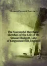 The Successful Merchant: Sketches of the Life of Mr. Smauel Budgett, Late of Kingswood Hill, England - Thomas Osmond Summers