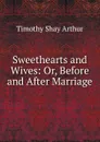 Sweethearts and Wives: Or, Before and After Marriage - Timothy Shay Arthur