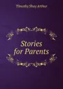 Stories for Parents - Timothy Shay Arthur