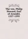 The ven. Philip Howard, Earl of Arundel, 1557-1595 - 