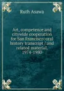 Art, competence and citywide cooperation for San Francisco: oral history transcript / and related material, 1974-1980 - Ruth Asawa