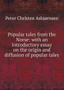 Popular tales from the Norse: with an introductory essay on the origin and diffusion of popular tales - Peter Christen Asbjornsen