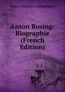 Anton Rosing: Biographie (French Edition) - Peter Christen Asbjornsen