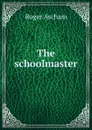 The schoolmaster - Roger Ascham