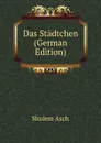 Das Stadtchen (German Edition) - Sholem Asch