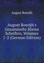 August Boeckh.s Gesammelte Kleine Schriften, Volumes 1-2 (German Edition) - August Boeckh