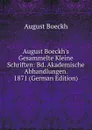 August Boeckh.s Gesammelte Kleine Schriften: Bd. Akademische Abhandlungen. 1871 (German Edition) - August Boeckh
