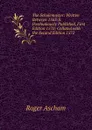 The Scholemaster: Written Between 1563-8. Posthumously Published, First Edition 1570; Collated with the Second Edition 1572 - Roger Ascham