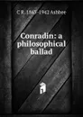 Conradin: a philosophical ballad - C R. 1863-1942 Ashbee