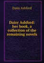 Daisy Ashford: her book, a collection of the remaining novels - Daisy Ashford