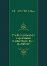 The Hamptonshire experiment in education, by C.R. Ashbee - C R. 1863-1942 Ashbee