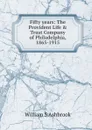 Fifty years: The Provident Life . Trust Company of Philadelphia, 1865-1915 - William S Ashbrook