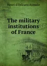 The military institutions of France - Henri d'Orléans Aumale